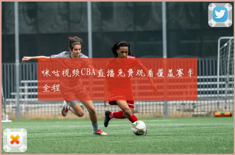 咪咕视频CBA直播免费观看覆盖赛季全程