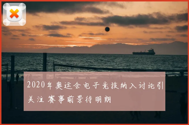 2020年奥运会电子竞技纳入讨论引关注 赛事前景待明朗