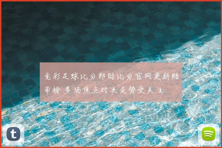 竞彩足球比分即时比分官网更新赔率榜 多场焦点对决走势受关注