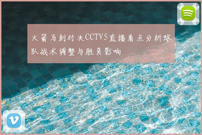 火箭马刺对决CCTV5直播看点分析球队战术调整与胜负影响