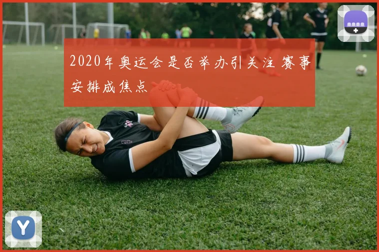2020年奥运会是否举办引关注 赛事安排成焦点