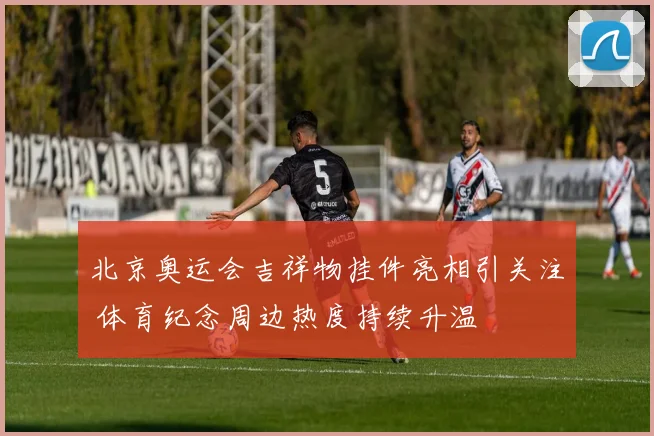 北京奥运会吉祥物挂件亮相引关注 体育纪念周边热度持续升温